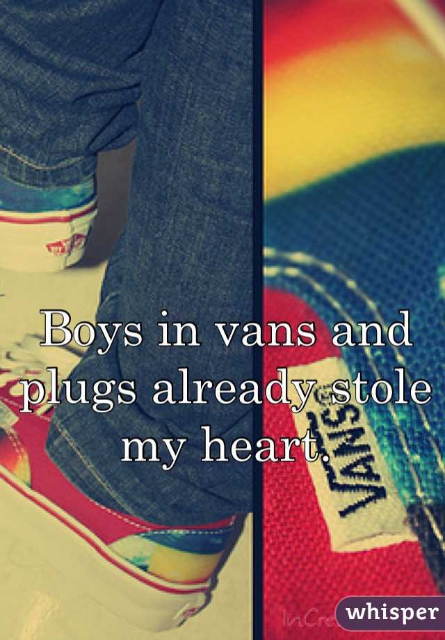 Boys in vans and plugs already stole my heart. 
