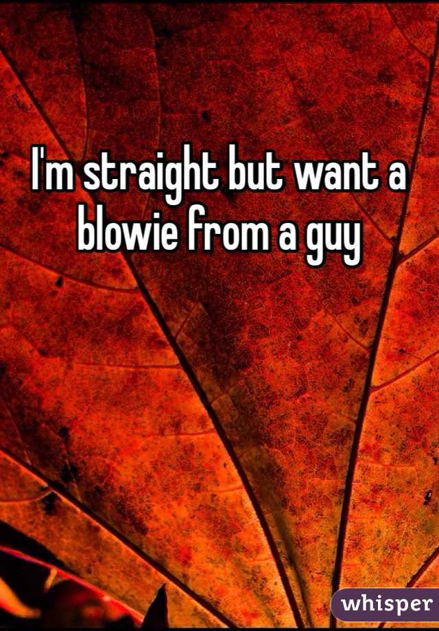 I'm straight but want a blowie from a guy