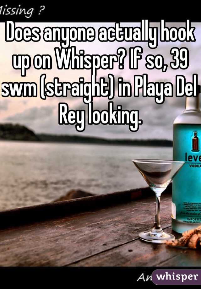 Does anyone actually hook up on Whisper? If so, 39 swm (straight) in Playa Del Rey looking. 