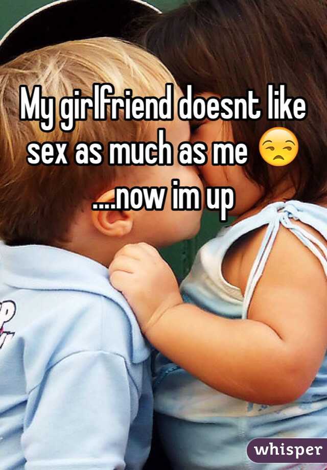 My girlfriend doesnt like sex as much as me 😒 
....now im up