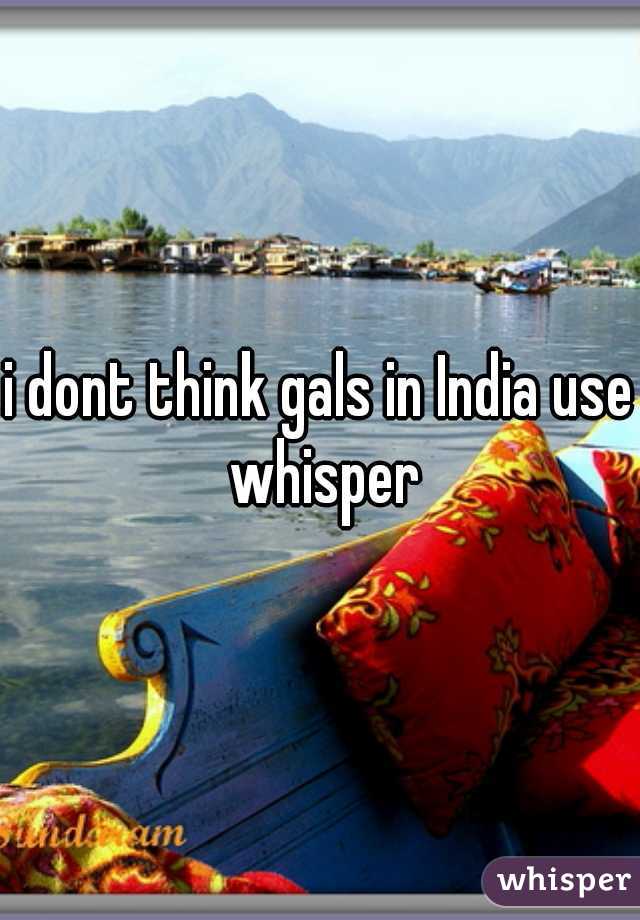 i dont think gals in India use whisper