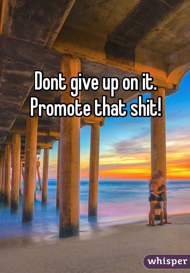 Dont give up on it. Promote that shit!