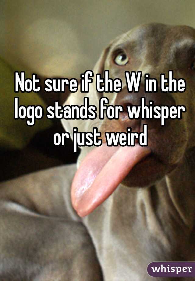 Not sure if the W in the logo stands for whisper or just weird