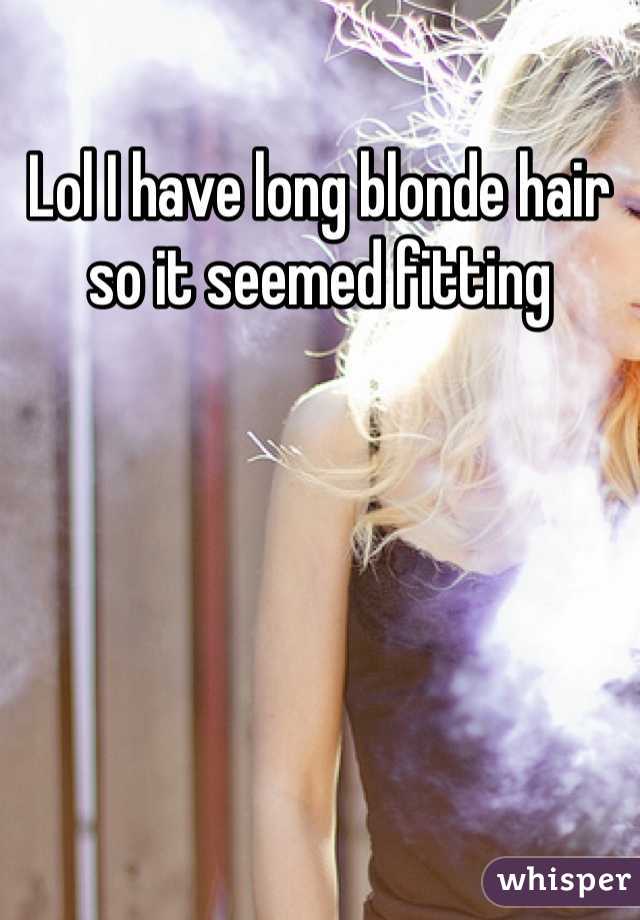 Lol I have long blonde hair so it seemed fitting 