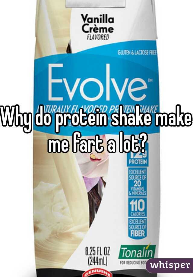 Why do protein shake make me fart a lot?