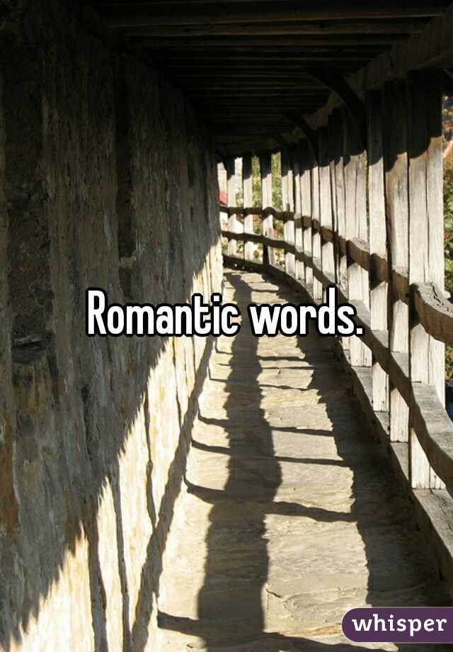 Romantic words.