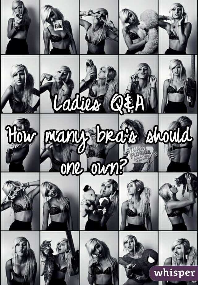 Ladies Q&A
How many bra's should one own?  