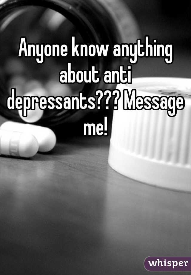 Anyone know anything about anti depressants??? Message me! 