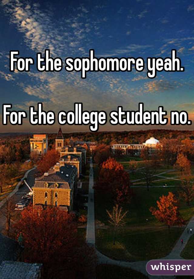 For the sophomore yeah. 

For the college student no.