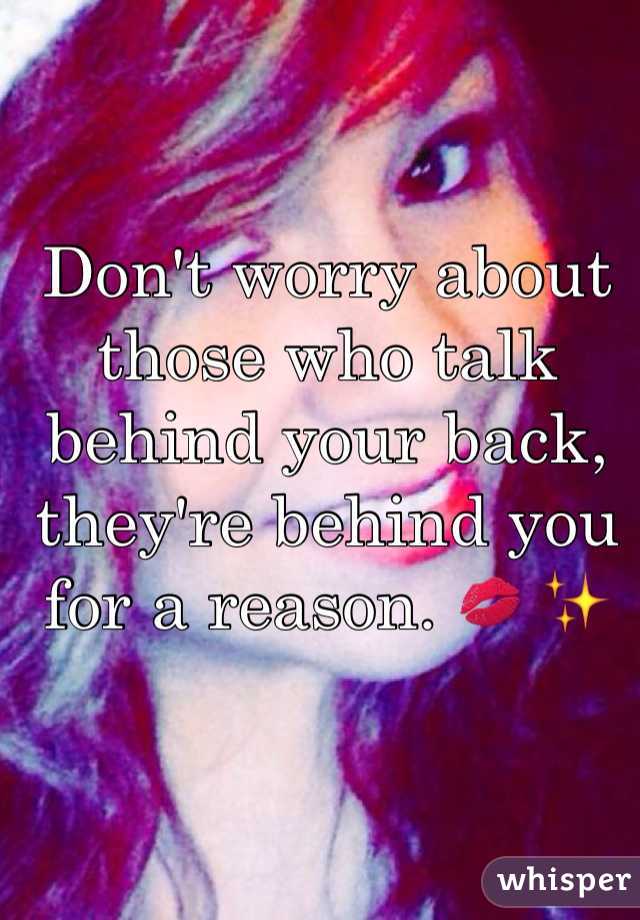 Don't worry about those who talk behind your back, they're behind you for a reason. 💋 ✨
