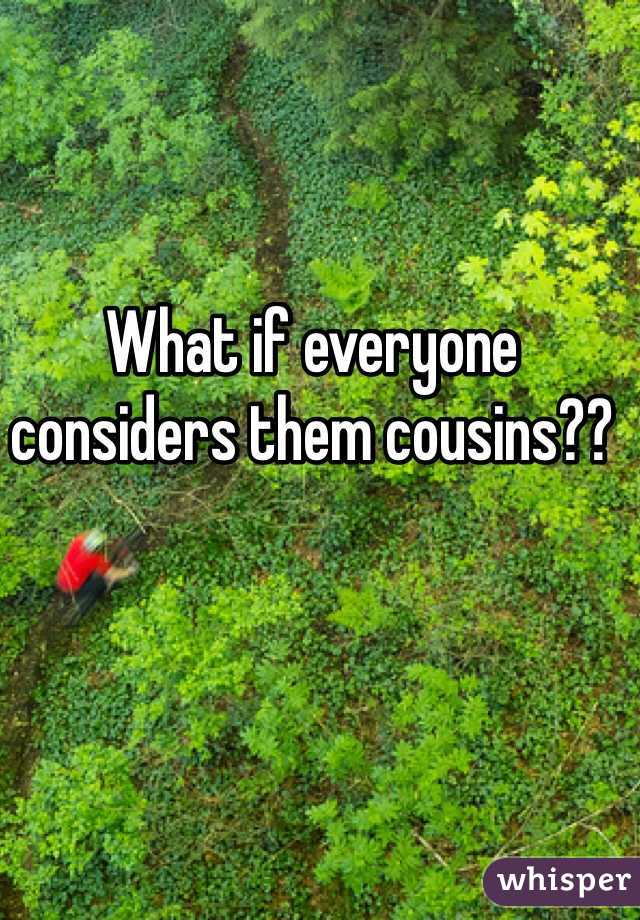 What if everyone considers them cousins??