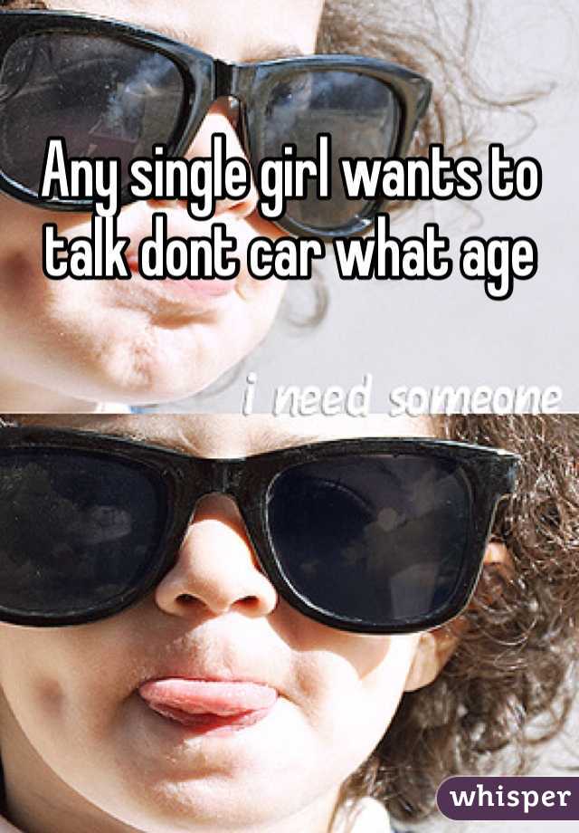 Any single girl wants to talk dont car what age