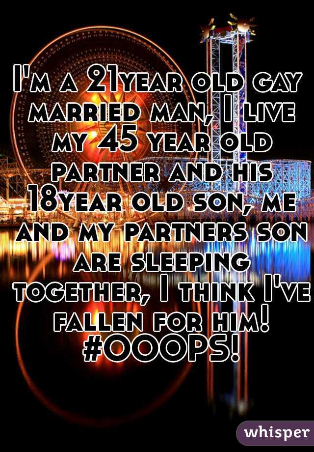 I'm a 21year old gay married man, I live my 45 year old partner and his 18year old son, me and my partners son are sleeping together, I think I've fallen for him! #OOOPS!