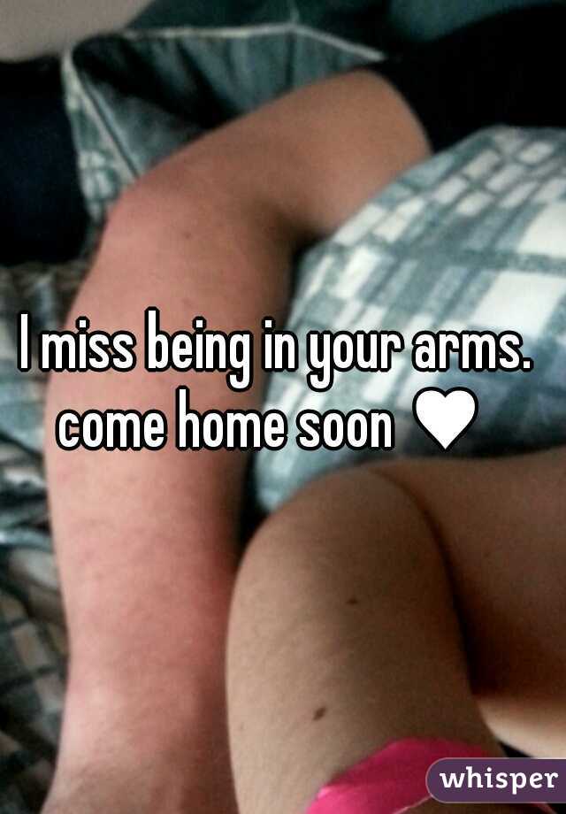 I miss being in your arms.  come home soon ♥   
