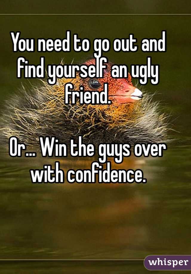 You need to go out and find yourself an ugly friend. 

Or... Win the guys over with confidence.