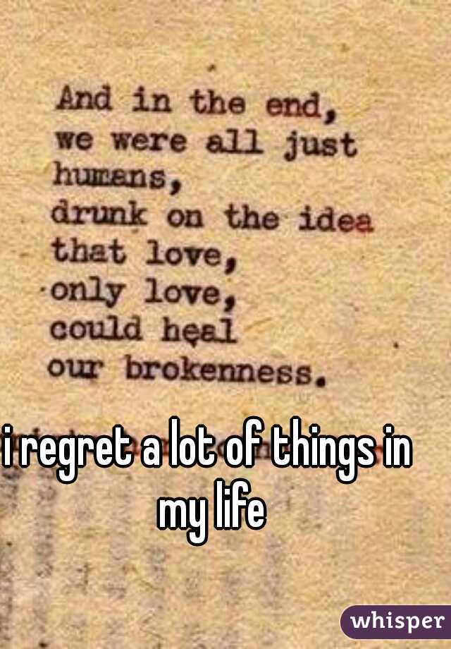 i regret a lot of things in my life