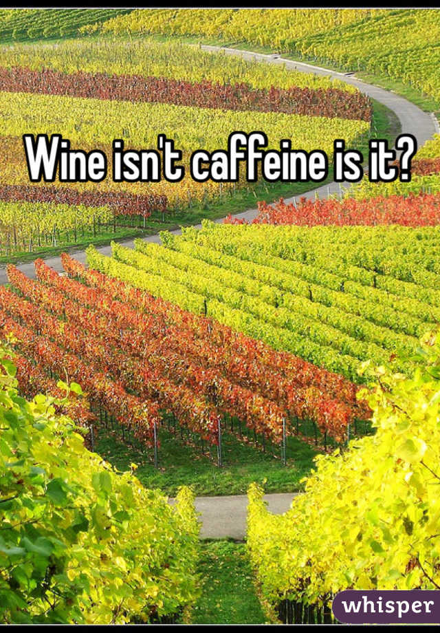 Wine isn't caffeine is it? 