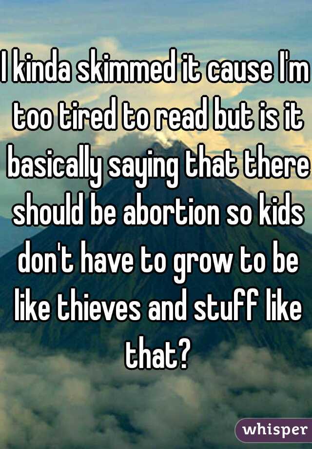 I kinda skimmed it cause I'm too tired to read but is it basically saying that there should be abortion so kids don't have to grow to be like thieves and stuff like that?