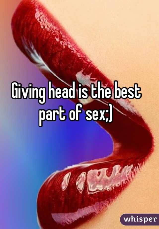 Giving head is the best part of sex;)