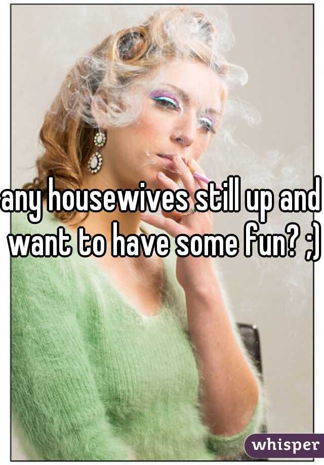 any housewives still up and want to have some fun? ;)