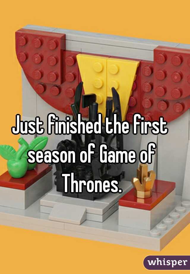 Just finished the first season of Game of Thrones.