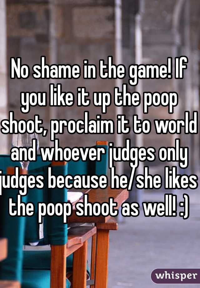 No shame in the game! If you like it up the poop shoot, proclaim it to world and whoever judges only judges because he/she likes the poop shoot as well! :) 