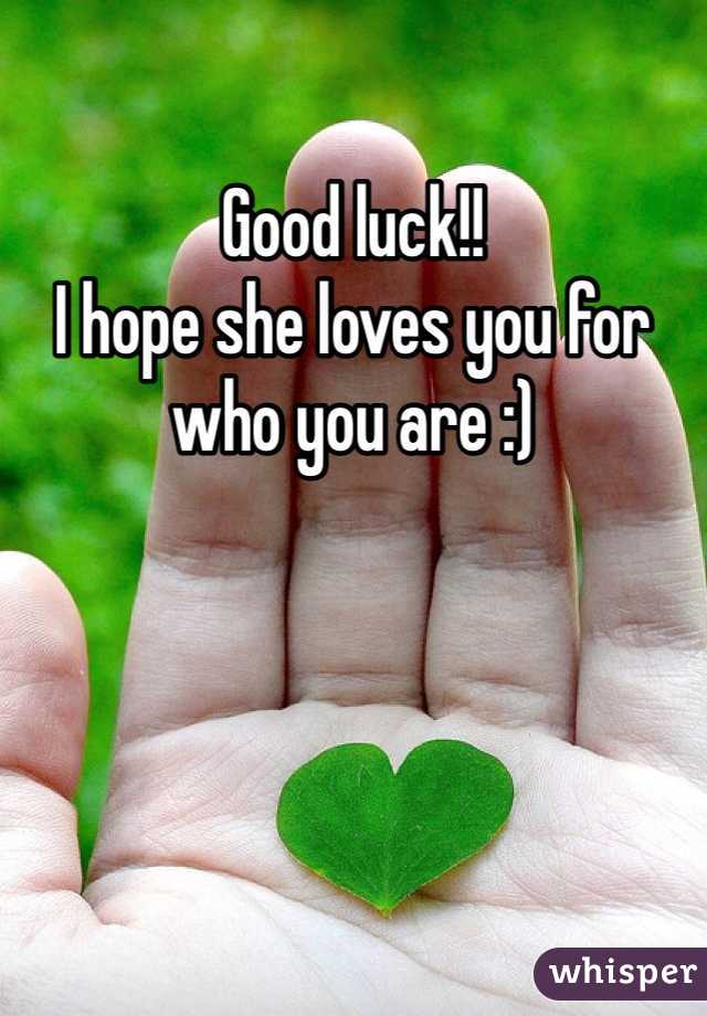 Good luck!!
I hope she loves you for who you are :)