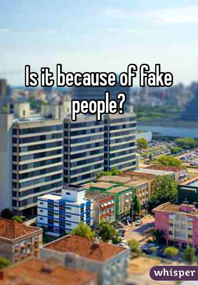 Is it because of fake people?