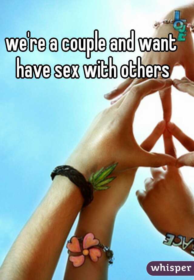 we're a couple and want have sex with others