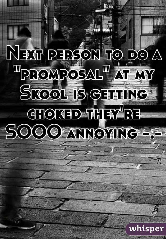 Next person to do a "promposal" at my Skool is getting choked they're SOOO annoying -.-