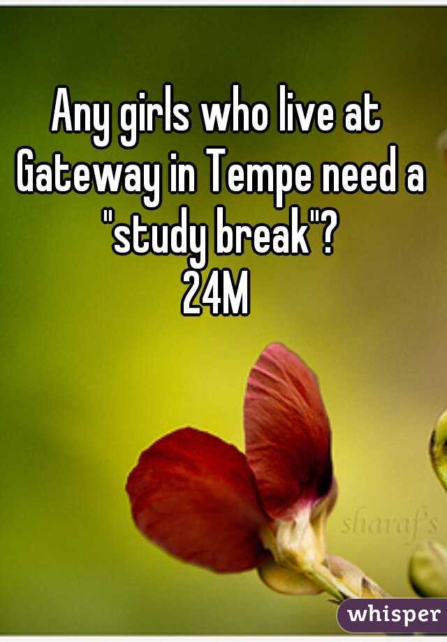 Any girls who live at Gateway in Tempe need a "study break"?
24M