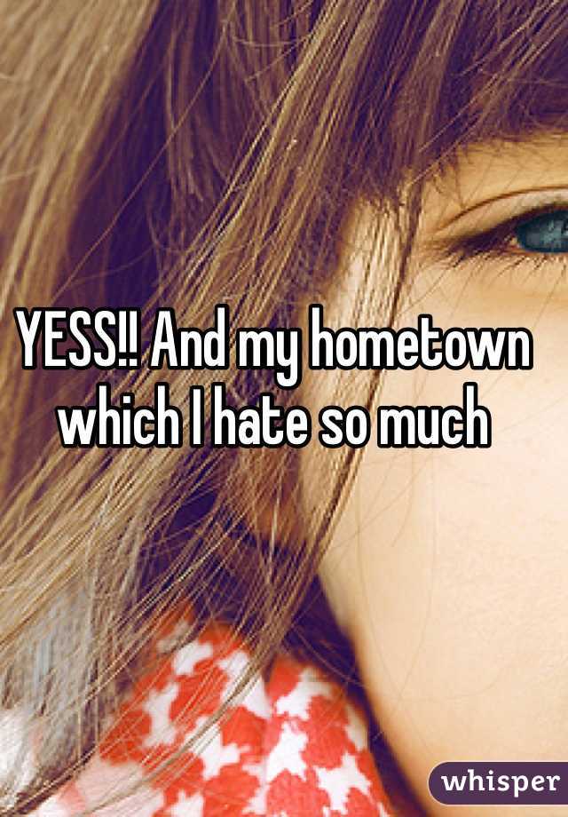 YESS!! And my hometown which I hate so much 