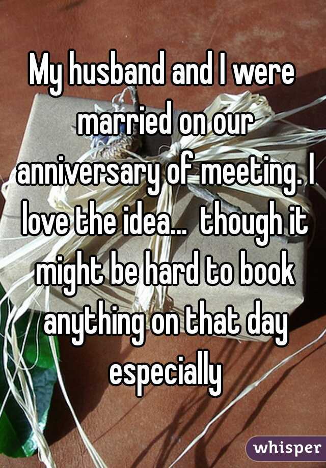 My husband and I were married on our anniversary of meeting. I love the idea...  though it might be hard to book anything on that day especially