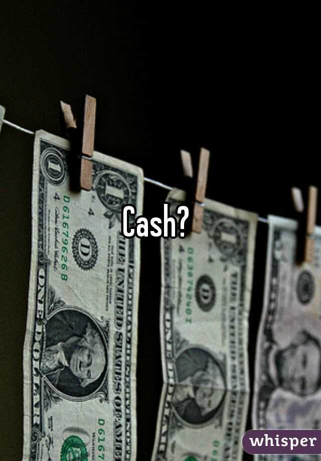 Cash? 