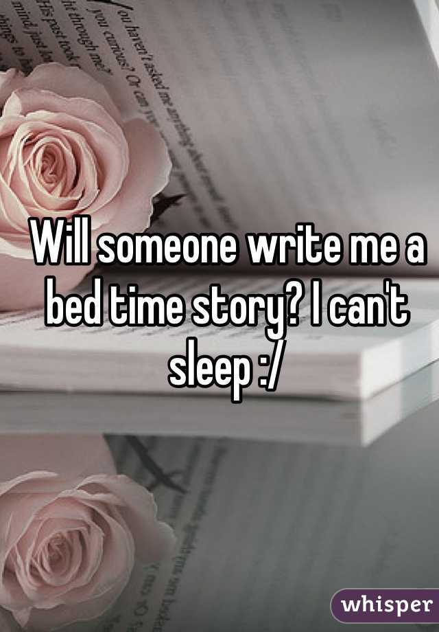 Will someone write me a bed time story? I can't sleep :/
