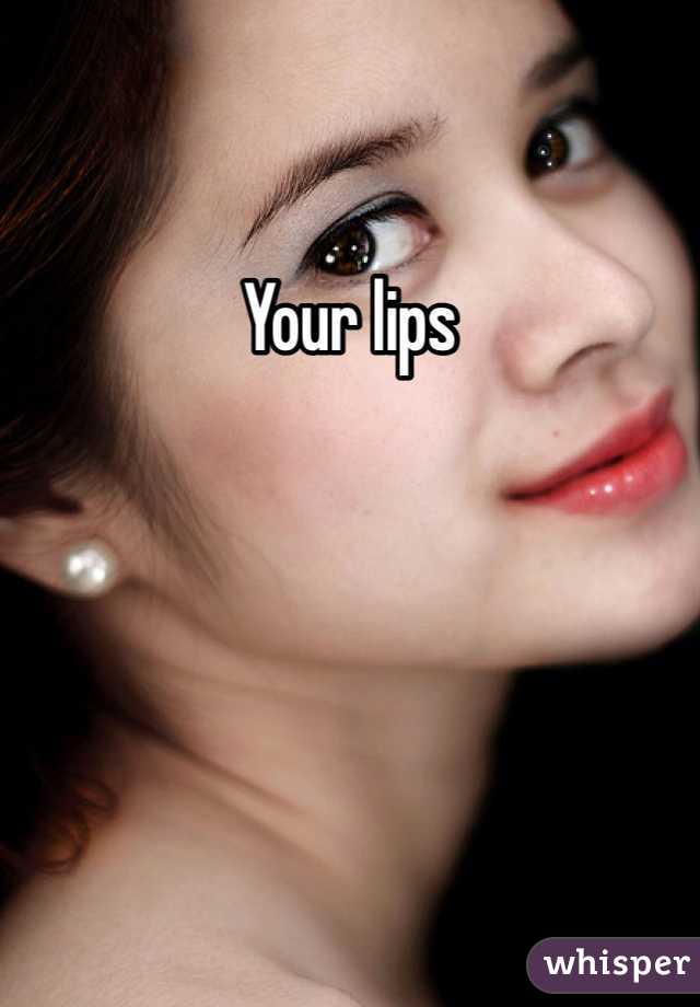 Your lips 
