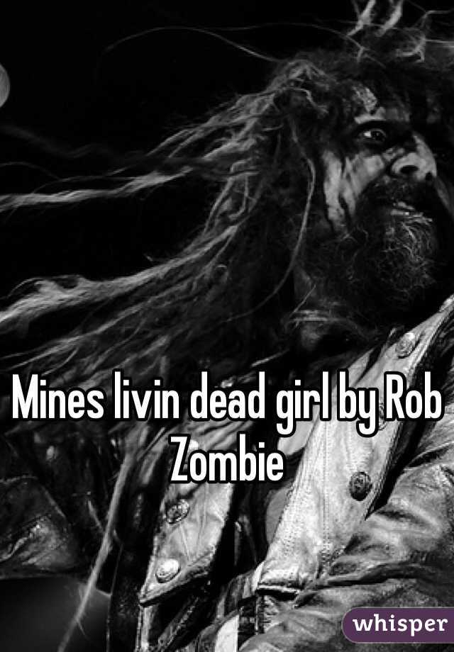 Mines livin dead girl by Rob Zombie