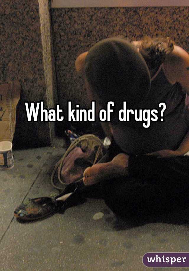What kind of drugs?