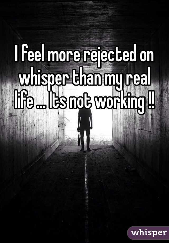 I feel more rejected on whisper than my real life ... Its not working !! 