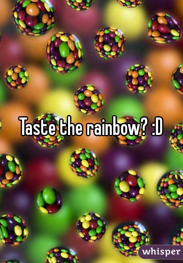 Taste the rainbow? :D