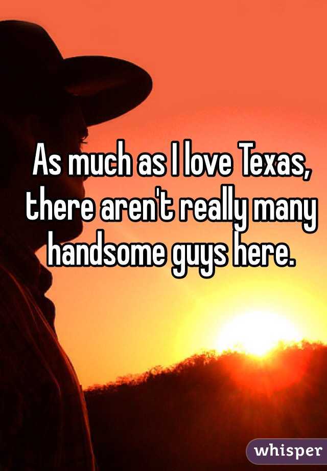As much as I love Texas, there aren't really many handsome guys here. 