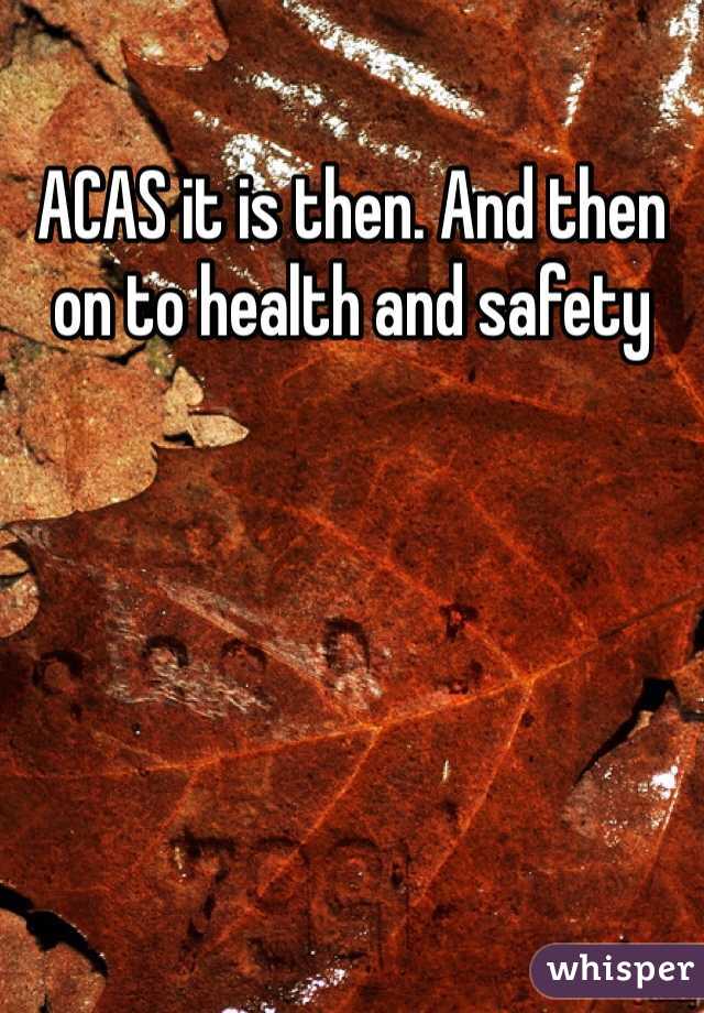 ACAS it is then. And then on to health and safety