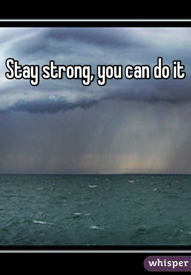 Stay strong, you can do it 