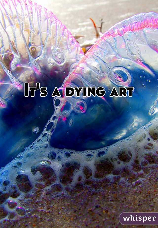 It's a dying art 