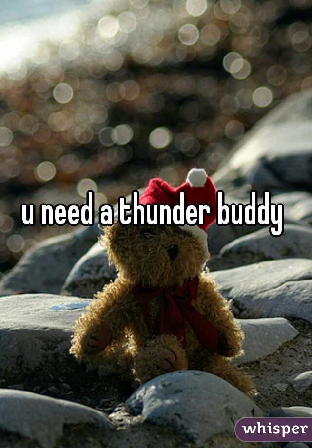 u need a thunder buddy 