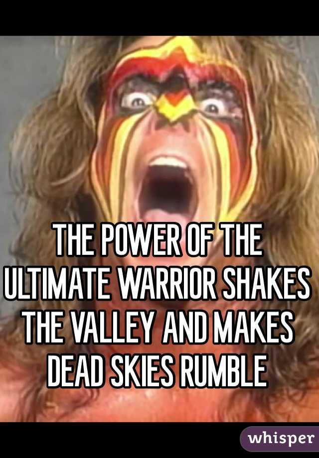 THE POWER OF THE ULTIMATE WARRIOR SHAKES THE VALLEY AND MAKES DEAD SKIES RUMBLE