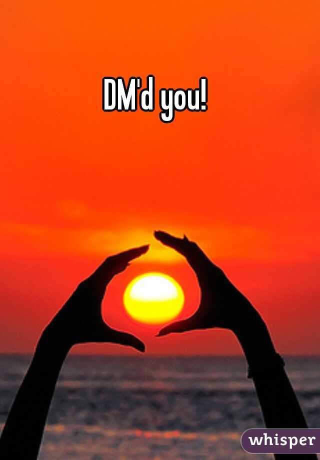 DM'd you!