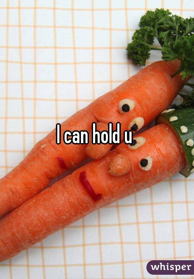 I can hold u 