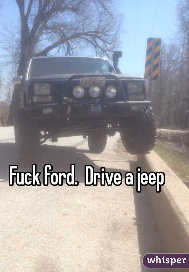 Fuck ford.  Drive a jeep 