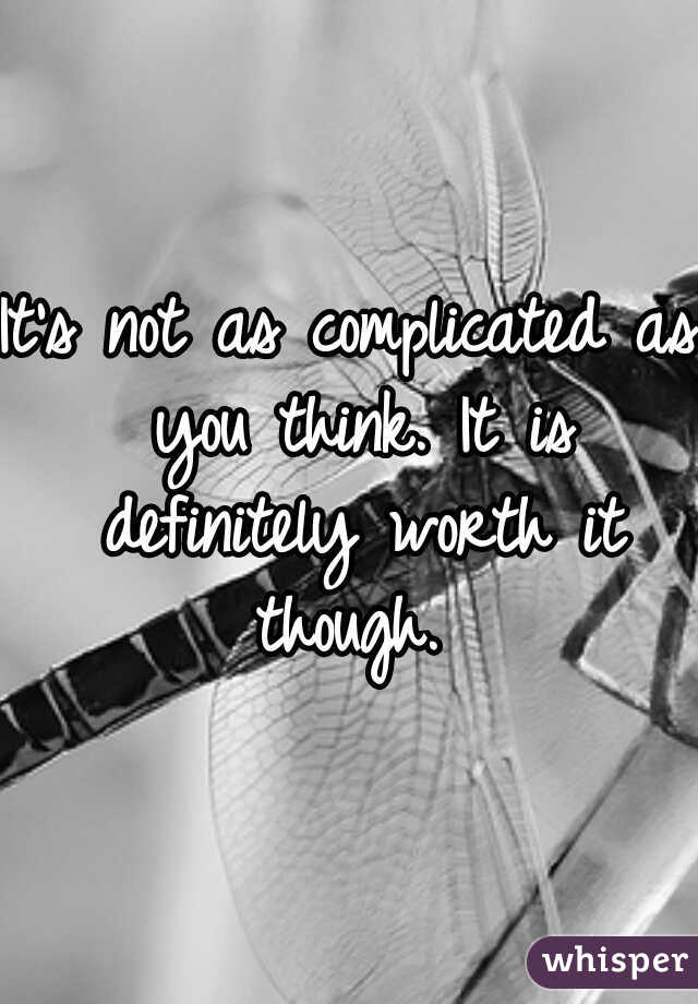 It's not as complicated as you think. It is definitely worth it though. 